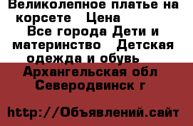 Великолепное платье на корсете › Цена ­ 1 700 - Все города Дети и материнство » Детская одежда и обувь   . Архангельская обл.,Северодвинск г.